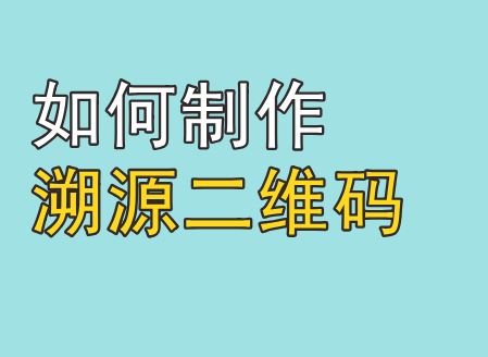 如何制作溯源二维码？